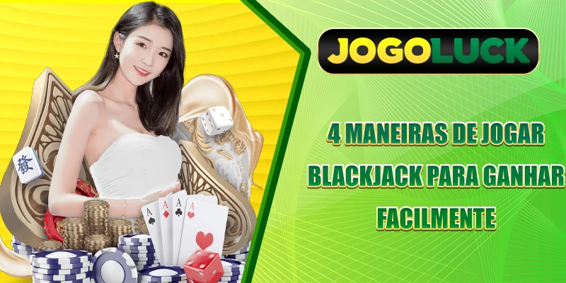 4 maneiras de jogar blackjack para ganhar facilmente