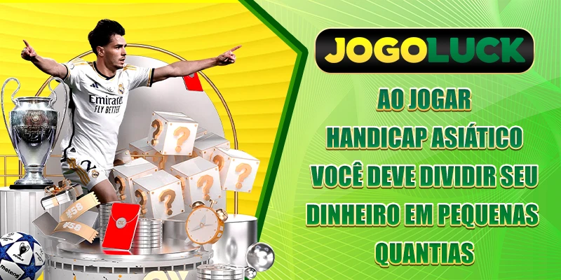 Ao jogar handicap asiático, você deve dividir seu dinheiro em pequenas quantias.