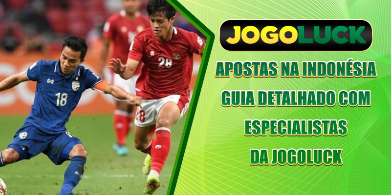 Apostas na Indonésia - Guia detalhado com especialistas da JOGOLUCK