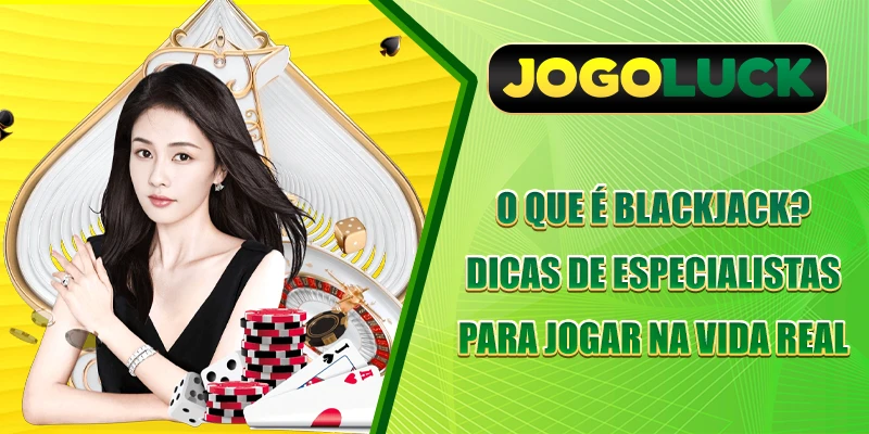 O que é Blackjack? Dicas de especialistas para jogar na vida real