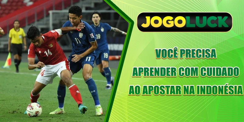 Você precisa aprender com cuidado ao apostar na Indonésia